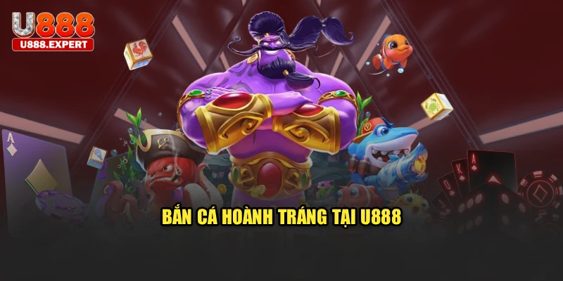 Bắn cá hoành tráng tại U888