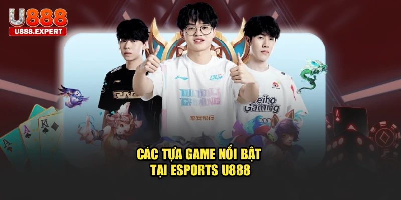 Các tựa game nổi bật tại esports U888