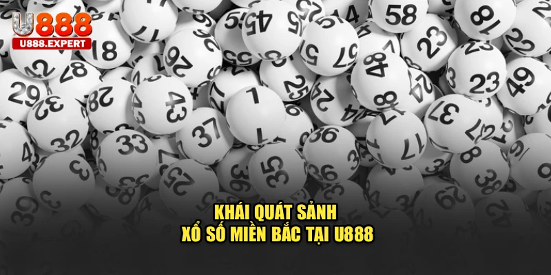 Khái quát sảnh xổ số miền Bắc tại U888
