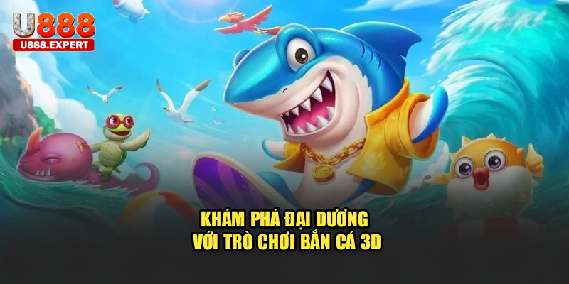 Khám phá đại dương với trò chơi bắn cá 3D