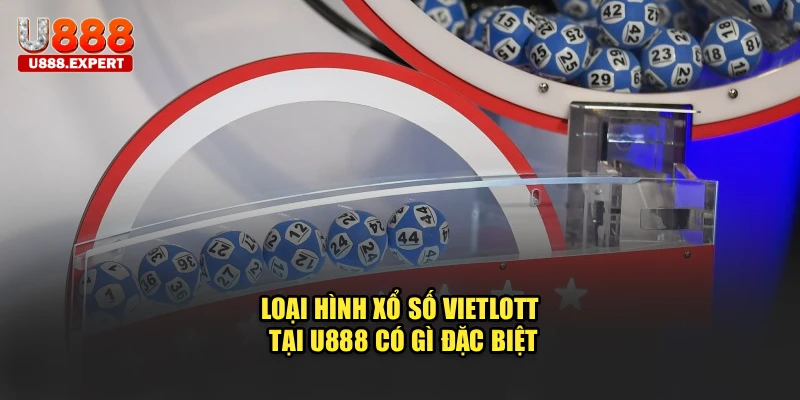Loại hình xổ số vietlott tại U888 có gì đặc biệt
