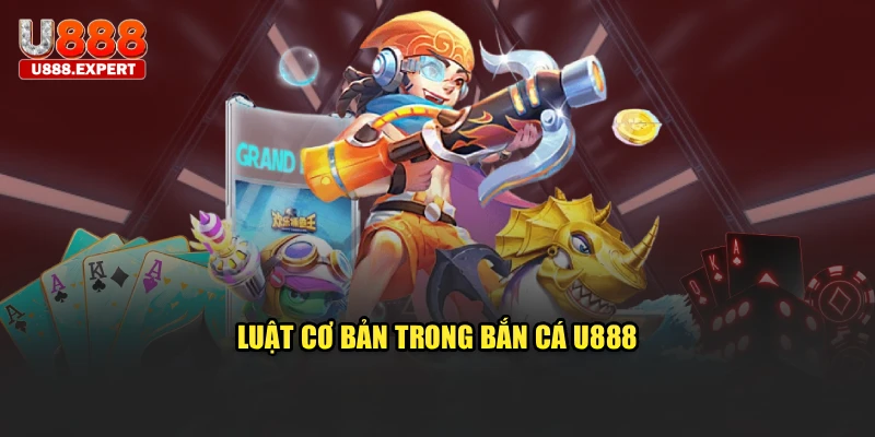 Luật cơ bản trong bắn cá U888