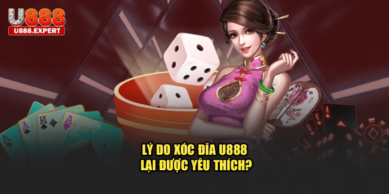 Lý do xóc đĩa U888 lại được yêu thích?