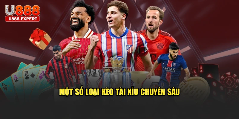 Một số loại kèo tài xỉu chuyên sâu