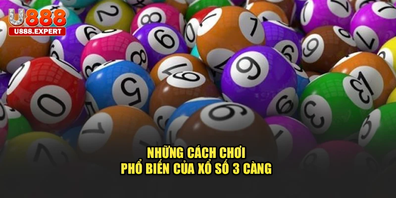 Những cách chơi phổ biến của xổ số 3 càng