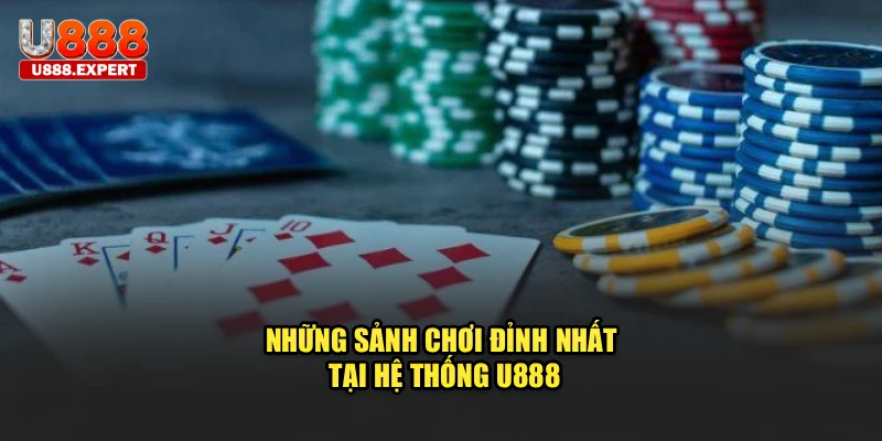 Những sảnh chơi đỉnh nhất tại hệ thống U888