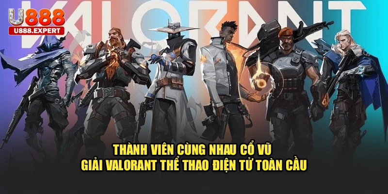 Thành viên cùng nhau cổ vũ giải Valorant thể thao điện tử toàn cầu