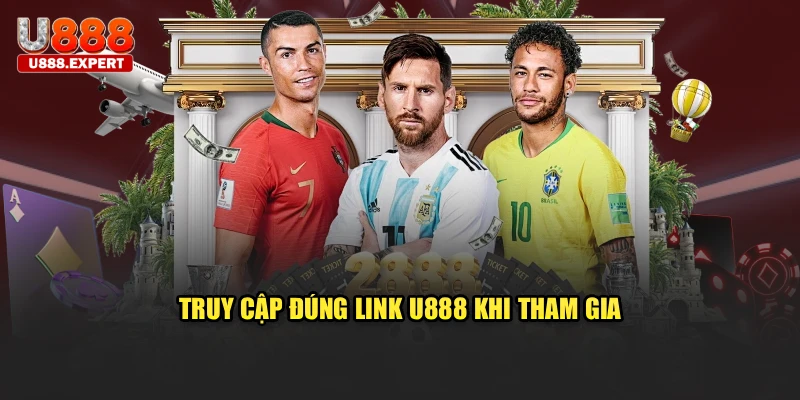 Truy cập đúng link U888 khi tham gia