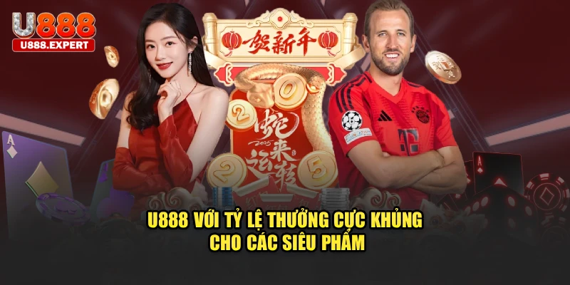 U888 với tỷ lệ thưởng cực khủng cho các siêu phẩm