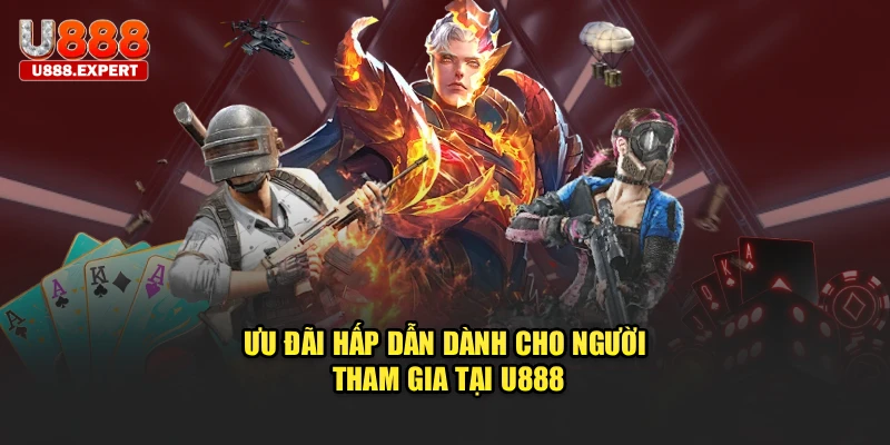 Ưu đãi hấp dẫn dành cho người tham gia tại U888